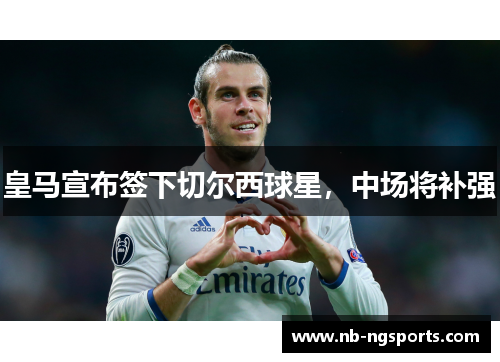 皇马宣布签下切尔西球星，中场将补强