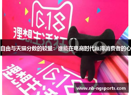 自由与天猫分数的较量：谁能在电商时代赢得消费者的心