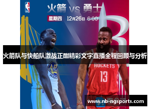 火箭队与快船队激战正酣精彩文字直播全程回顾与分析