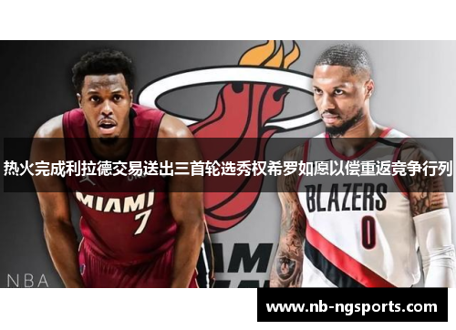 热火完成利拉德交易送出三首轮选秀权希罗如愿以偿重返竞争行列